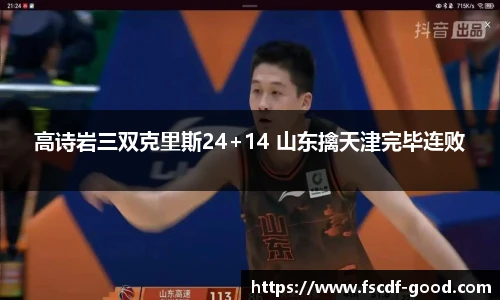 高诗岩三双克里斯24+14 山东擒天津完毕连败