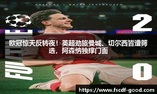 欧冠惊天反转夜！英超劲旅曼城、切尔西皆遭筛选，阿森纳独撑门面