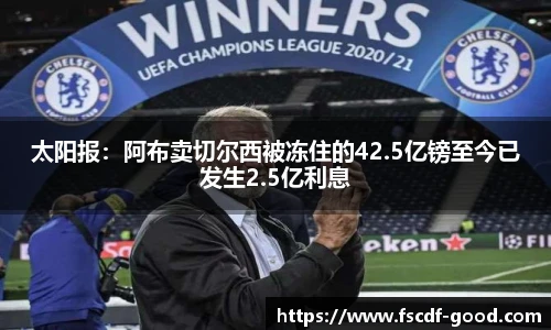 太阳报：阿布卖切尔西被冻住的42.5亿镑至今已发生2.5亿利息
